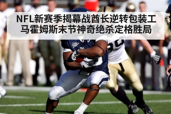 NFL新赛季揭幕战酋长逆转包装工马霍姆斯末节神奇绝杀定格胜局