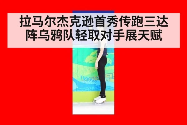 拉马尔杰克逊首秀传跑三达阵乌鸦队轻取对手展天赋